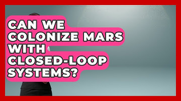 Can We Colonize Mars With Closed-loop Systems? - Space Tech Insider