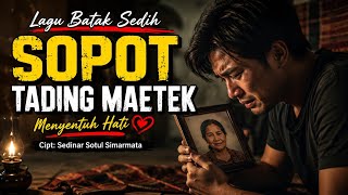 LAGU BATAK SEDIH - SOPOT TADING MAETEK ||Menyentuh Hati || Cipt: Sedinar Sotul Simarmata 