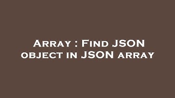 Array : Find JSON object in JSON array