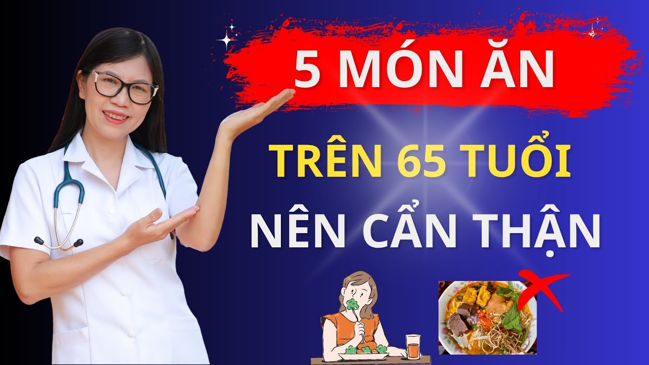 5 Món Ăn Người Trên 65 Tuổi Nên Hạn Chế – Ăn Quá Mức Dễ Gây Hại I Dr Hương