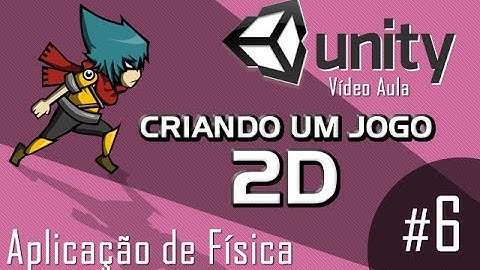 Aplicação de Física - Vídeo Aula - Unity 2D - Criando um jogo 2D
