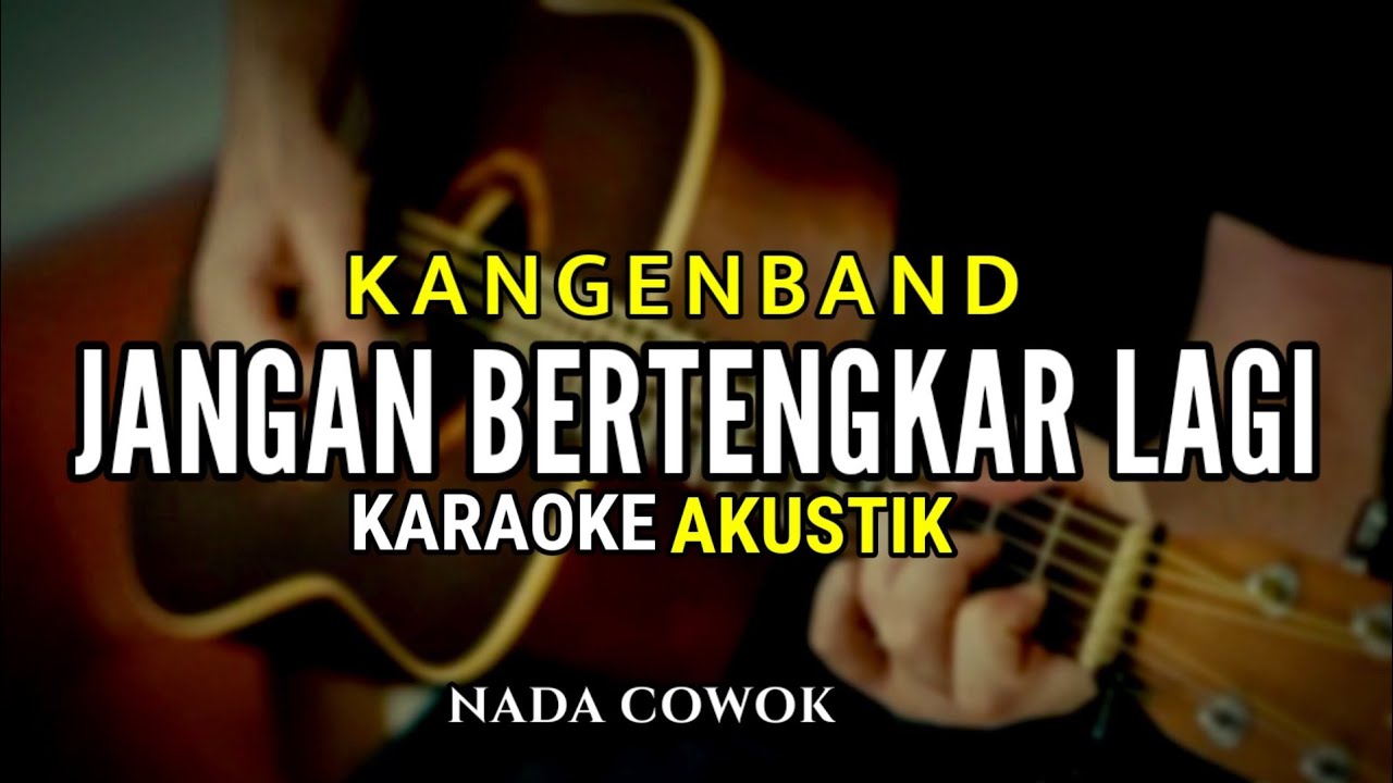JANGAN BERTENGKAR LAGI - KANGEN BAND ( KARAOKE AKUSTIK ) NADA COWOK