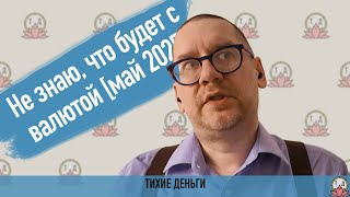 Не знаю, что будет с валютой [май 2025]