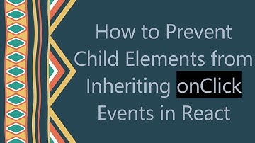 How to Prevent Child Elements from Inheriting onClick Events in React