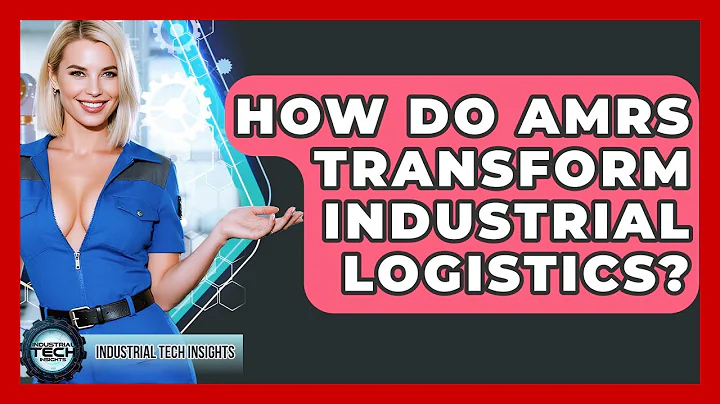 How Do AMRs Transform Industrial Logistics? - Industrial Tech Insights