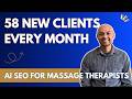 58 New Clients Every Month: AI SEO For Massage Therapists