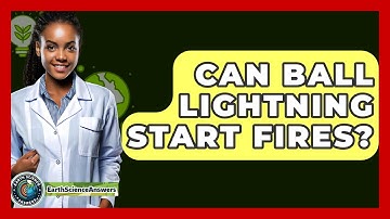 Can Ball Lightning Start Fires? - Earth Science Answers