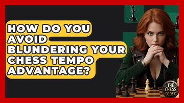 How Do You Avoid Blundering Your Chess Tempo Advantage? - The Chess Codex