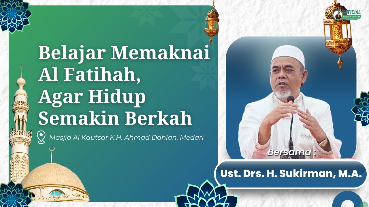 Belajar Memaknai Al Fatihah, Agar Hidup Lebih Berkah | Ust. Drs. H. Sukirman, M.A.