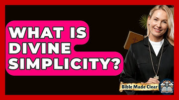 What Is Divine Simplicity? - BibleMadeClear.com