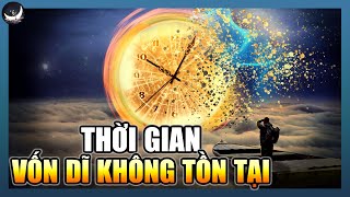 Phải Chăng Thời Gian Chỉ Là Do Con Người ẢO TƯỞNG Mà Ra? | Vũ Trụ Nguyên Thủy