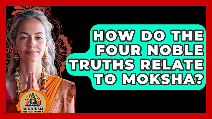 How Do The Four Noble Truths Relate To Moksha? - Buddhism Reflections
