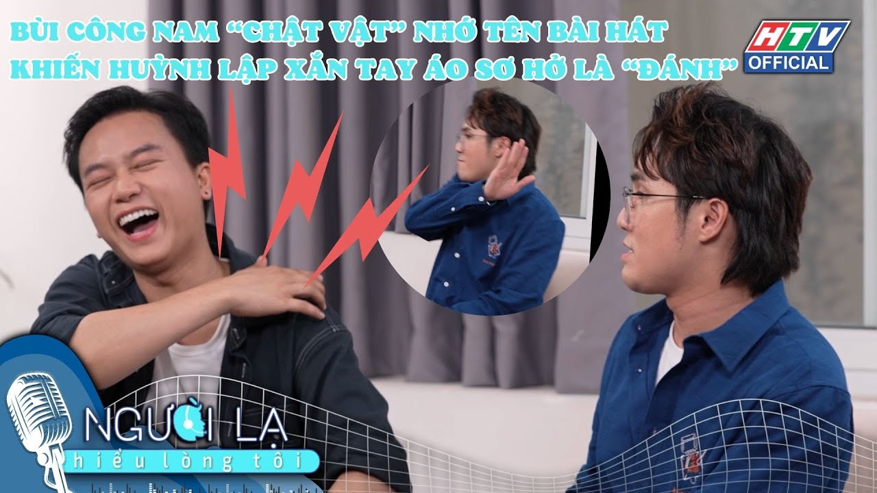 NGƯỜI LẠ HIỂU LÒNG TÔI | TẬP 12| BÙI CÔNG NAM “CHẬT VẬT” NHỚ TÊN BÀI KHIẾN HUỲNH LẬP SƠ HỞ LÀ “ĐÁNH”