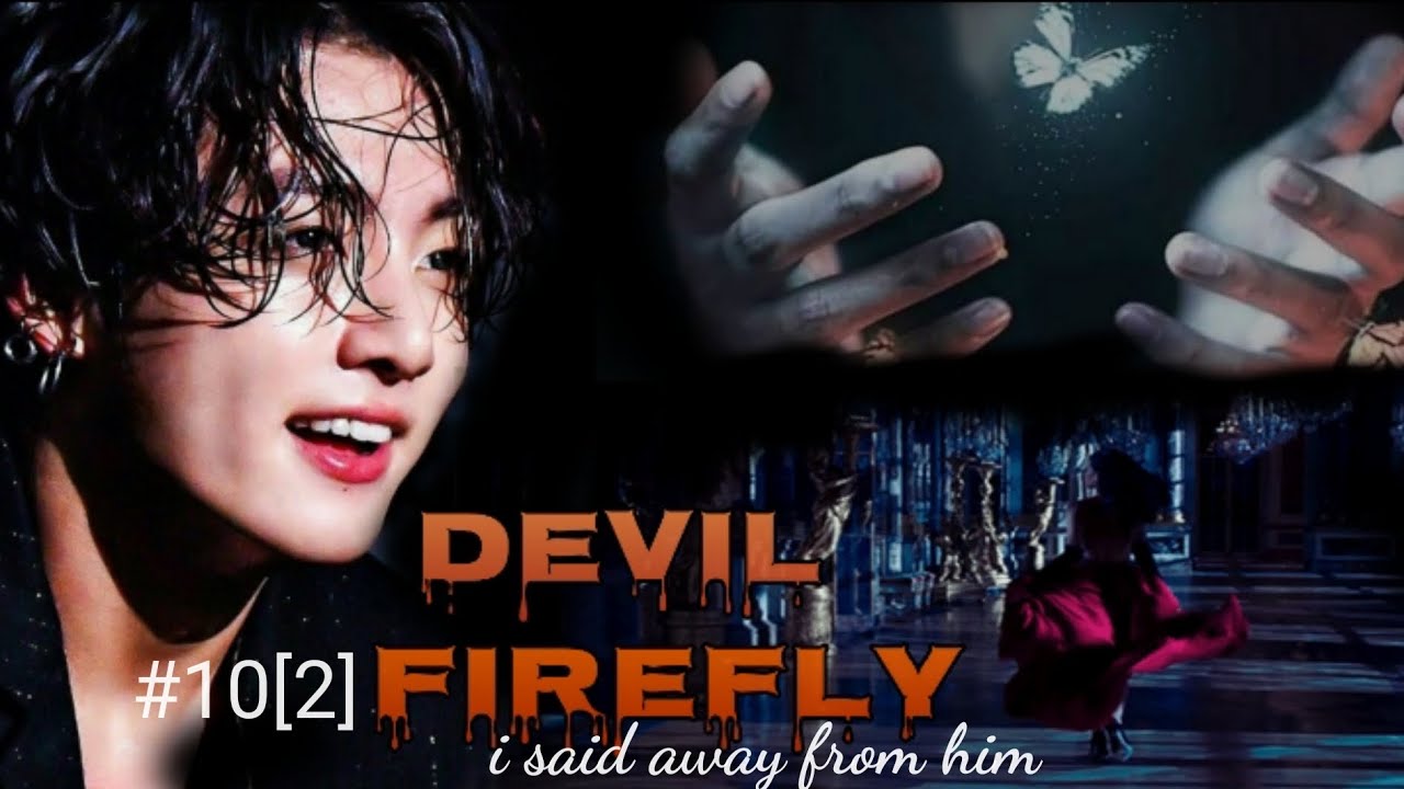 #10 [2]- "Devil Firefly" | I said stay away from him 