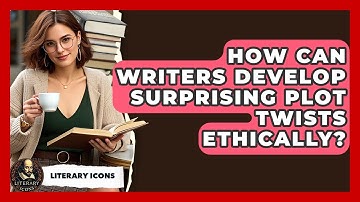 How Can Writers Develop Surprising Plot Twists Ethically? - Literary Icons