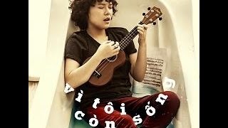 [Ukulele Tutorial] Hướng dẫn cover Vì tôi còn sống - Tiên Tiên