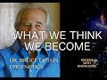WHAT WE THINK WE BECOME! Dr. Bruce Lipton - EPIGENETICS Video