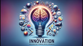 The Art of Innovation: How Creative Thinking Drives Progress