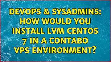 DevOps & SysAdmins: How Would You Install LVM CentOS 7 In A Contabo VPS Environment?