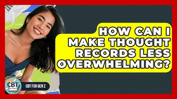How Can I Make Thought Records Less Overwhelming? - CBT for Gen Z