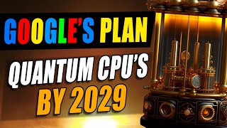 Google's Plan to Give YOU a Quantum Computer By 2029 Net Worth