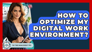 How To Optimize My Digital Work Environment? - The Time Management Pro