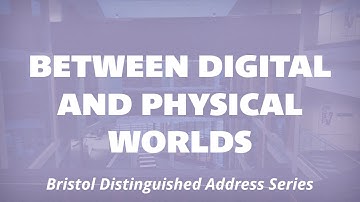Between Digital and Physical Worlds | Bristol Distinguished Address Series