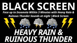 Face up to Insomnia Within 3 Minutes with Heavy Rain & Ruinous Thunder Sounds at night |Black Screen