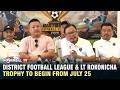 DISTRICT FOOTBALL LEAGUE &amp; LT ROKONICHA TROPHY TO BEGIN FROM JULY 25