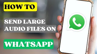 How to Send Large Audio Files on WhatsApp?
