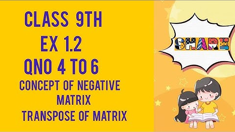 EX 1.2 Qno 4 to 6 class 9th / negative matrix / transpose of matrix