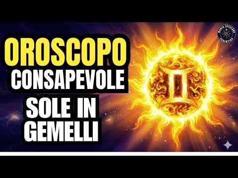 OROSCOPO CONSAPEVOLE CON IL SOLE IN GEMELLI!