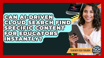 Can AI-driven Cloud Search Find Specific Content For Educators Instantly? - Teacher Tech Toolbox