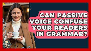 Can Passive Voice Confuse Your Readers In Grammar? - Lexicon Lounge
