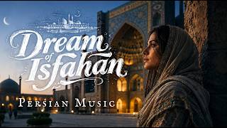 Dream of Isfahan | Música persa antigua para relajación profunda y paz interior | Música del Mundo