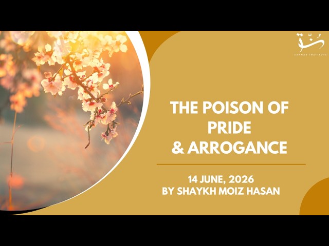 The Poison of Pride and Arrogance: By Shaykh Moiz Hasan