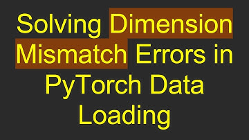 Solving Dimension Mismatch Errors in PyTorch Data Loading