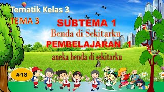 TEMATIK KELAS 3 TEMA 3 BENDA DI SEKITARKU SUBTEMA 1 PEMBELAJARAN 1 ANEKA BENDA DI SEKITARKU