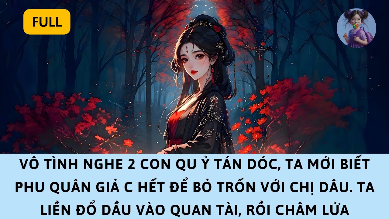 [FULL] VÔ TÌNH NGHE 2 CON QUỶ TÁN DÓC, TA MỚI BIẾT SỰ THẬT PHU QUÂN GIẢ CHẾT BỎ TRỐN VỚI CHỊ DÂU