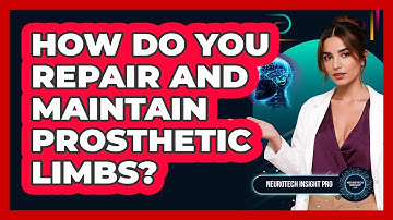 How Do You Repair And Maintain Prosthetic Limbs? - Neurotech Insight Pro