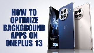 How To Optimize Background Apps on OnePlus 13: Easy Guide!