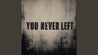 You never left