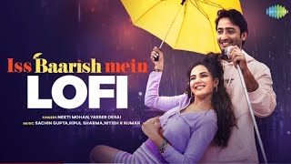 Iss Baarish Mein | Lofi Chill Mix | Jasmin Bhasin | Shaheer Sheikh | Neeti Mohan | Yasser Desai