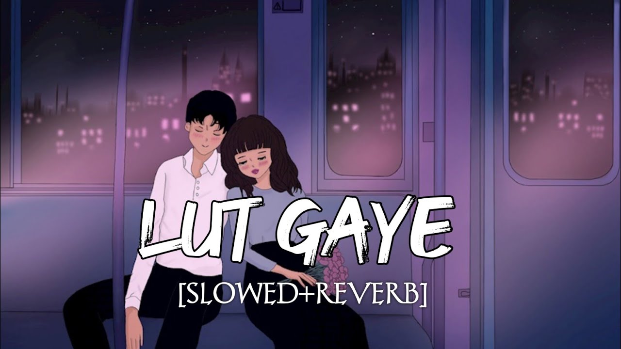 Lut Gaye[Slowed & Reverb] Jubin Nautiyal Lyrics Manoj Muntashir YouTube
