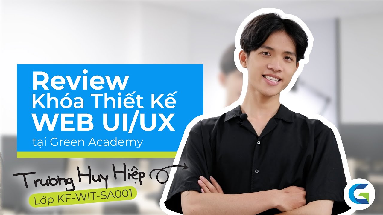 Câu chuyện học viên Trương Huy Hiệp – Lớp Thiết kế UI/UX KF – WIT – SA001 – Green Academy – Cộng Đồng Youtube