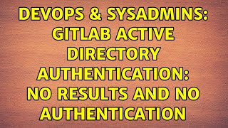 DevOps & SysAdmins: GitLab Active Directory authentication: no results and no authentication
