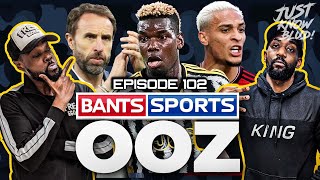 EXPRESSIONS ON KG & RANTS DRAMA, SOUTHGATE OUT, PED POGBA, ANTONY SUSPENDED! BANTS SPORTS OOZ