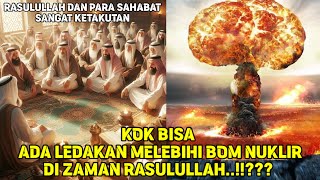 LEDAKAN LEBIH DAHSYAT DARI BOOM NUKLIR.. RASULULLAH DAN PARA SAHABAT KETAKUTAN..!!