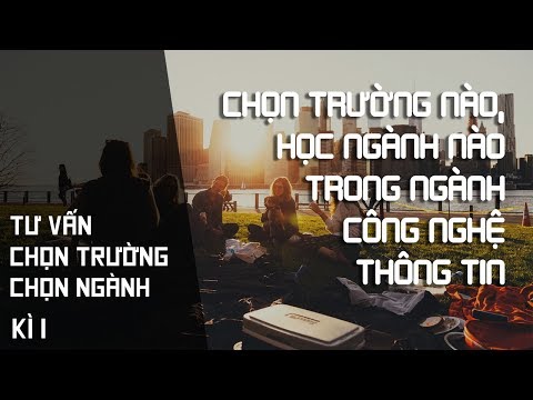 Nên chọn trường nào, ngành nào trong ngành Công Nghệ Thông Tin