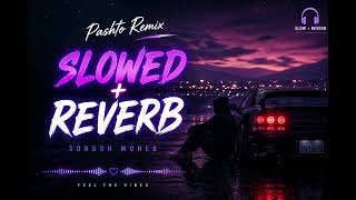 Pashto Remix Slow &amp; Reverb | Sorosh Moheb | Afghan Vibes Song 2024 🎧